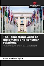 The legal framework of diplomatic and consular relations.