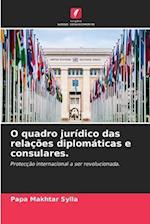 O quadro jurídico das relações diplomáticas e consulares.