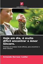 Hoje em dia, é muito difícil encontrar o Amor Sincero.