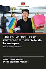 TikTok, un outil pour renforcer la notoriété de la marque