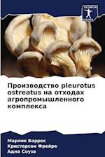 Proizwodstwo pleurotus ostreatus na othodah agropromyshlennogo komplexa