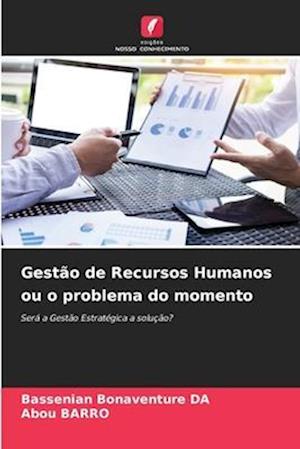 Gestão de Recursos Humanos ou o problema do momento