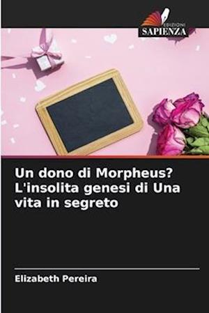 Un dono di Morpheus? L'insolita genesi di Una vita in segreto