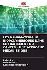 LES NANOMATÉRIAUX BIOPOLYMÉRIQUES DANS LE TRAITEMENT DU CANCER : UNE APPROCHE MÉCANISTIQUE