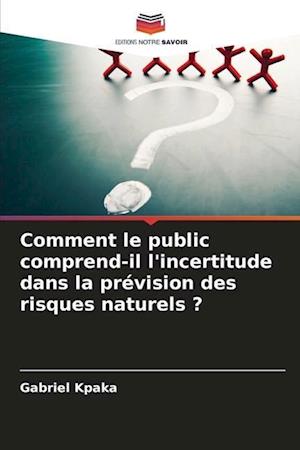 Comment le public comprend-il l'incertitude dans la prévision des risques naturels ?