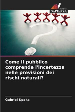 Come il pubblico comprende l'incertezza nelle previsioni dei rischi naturali?