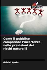 Come il pubblico comprende l'incertezza nelle previsioni dei rischi naturali?