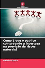 Como é que o público compreende a incerteza na previsão de riscos naturais?