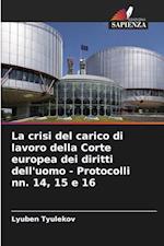 La crisi del carico di lavoro della Corte europea dei diritti dell'uomo - Protocolli nn. 14, 15 e 16