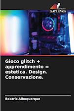 Gioco glitch + apprendimento = estetica. Design. Conservazione.