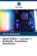 Spiel Glitch + Lernen = Ästhetik. Gestalten. Bewahren.