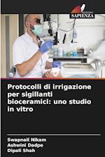 Protocolli di irrigazione per sigillanti bioceramici: uno studio in vitro