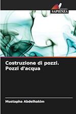 Costruzione di pozzi. Pozzi d'acqua