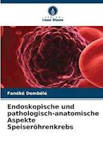 Endoskopische und pathologisch-anatomische Aspekte Speiseröhrenkrebs