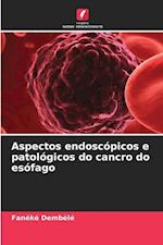 Aspectos endoscópicos e patológicos do cancro do esófago