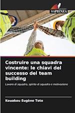 Costruire una squadra vincente: le chiavi del successo del team building