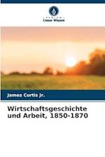 Wirtschaftsgeschichte und Arbeit, 1850-1870