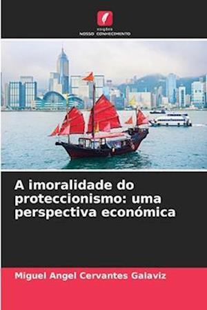 A imoralidade do proteccionismo: uma perspectiva económica