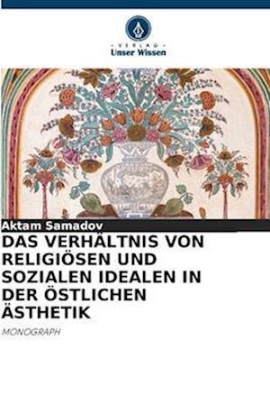 DAS VERHÄLTNIS VON RELIGIÖSEN UND SOZIALEN IDEALEN IN DER ÖSTLICHEN ÄSTHETIK