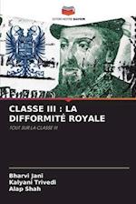 CLASSE III : LA DIFFORMITÉ ROYALE