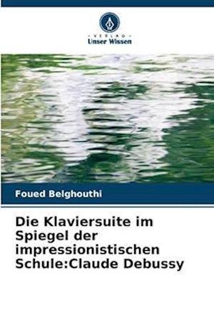 Die Klaviersuite im Spiegel der impressionistischen Schule:Claude Debussy