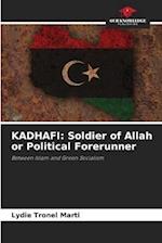 KADHAFI: Soldier of Allah or Political Forerunner