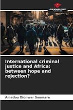 International criminal justice and Africa: between hope and rejection?