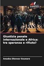 Giustizia penale internazionale e Africa: tra speranza e rifiuto?