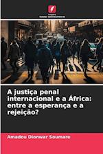 A justiça penal internacional e a África: entre a esperança e a rejeição?