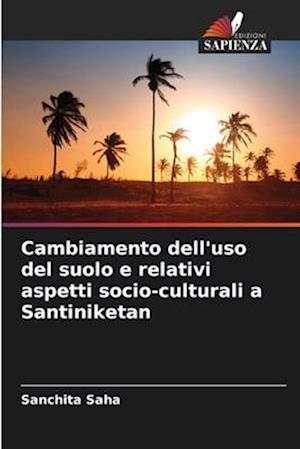 Cambiamento dell'uso del suolo e relativi aspetti socio-culturali a Santiniketan