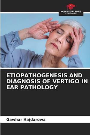 ETIOPATHOGENESIS AND DIAGNOSIS OF VERTIGO IN EAR PATHOLOGY