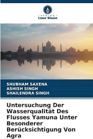 Untersuchung Der Wasserqualität Des Flusses Yamuna Unter Besonderer Berücksichtigung Von Agra