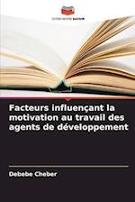 Facteurs influençant la motivation au travail des agents de développement