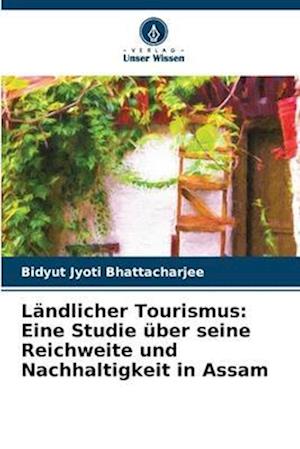 Ländlicher Tourismus: Eine Studie über seine Reichweite und Nachhaltigkeit in Assam