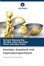 Geologie, Geophysik und Explorationsgeochemie