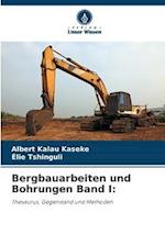 Bergbauarbeiten und Bohrungen Band I: