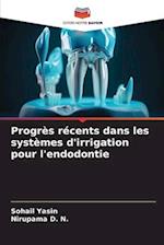 Progrès récents dans les systèmes d'irrigation pour l'endodontie