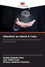 Attention au talent à Cuba