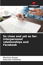 So close and yet so far: Interpersonal relationships and Facebook 
