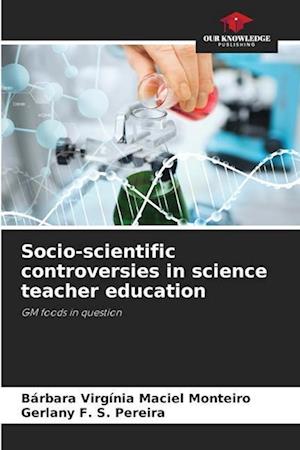 Socio-scientific controversies in science teacher education