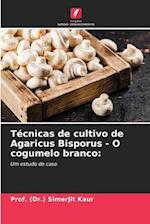 Técnicas de cultivo de Agaricus Bisporus - O cogumelo branco: