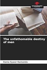 The unfathomable destiny of men
