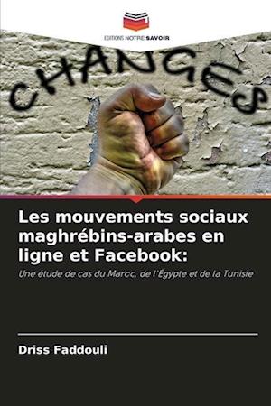 Les mouvements sociaux maghrébins-arabes en ligne et Facebook: