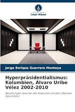 Hyperpräsidentialismus: Kolumbien, Álvaro Uribe Vélez 2002-2010