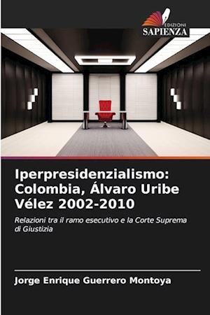 Iperpresidenzialismo: Colombia, Álvaro Uribe Vélez 2002-2010