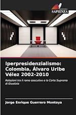 Iperpresidenzialismo: Colombia, Álvaro Uribe Vélez 2002-2010