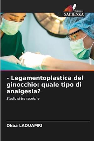 - Legamentoplastica del ginocchio: quale tipo di analgesia?