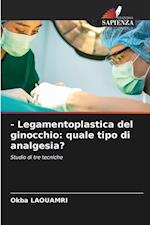 - Legamentoplastica del ginocchio: quale tipo di analgesia?