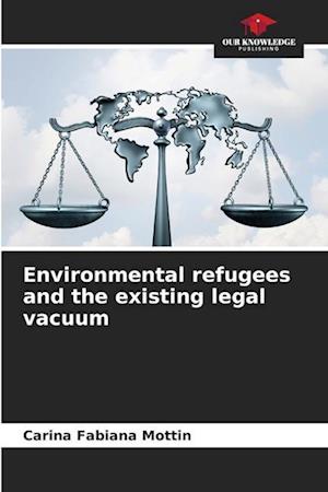 Environmental refugees and the existing legal vacuum