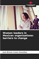 Women leaders in Mexican organisations: barriers to change